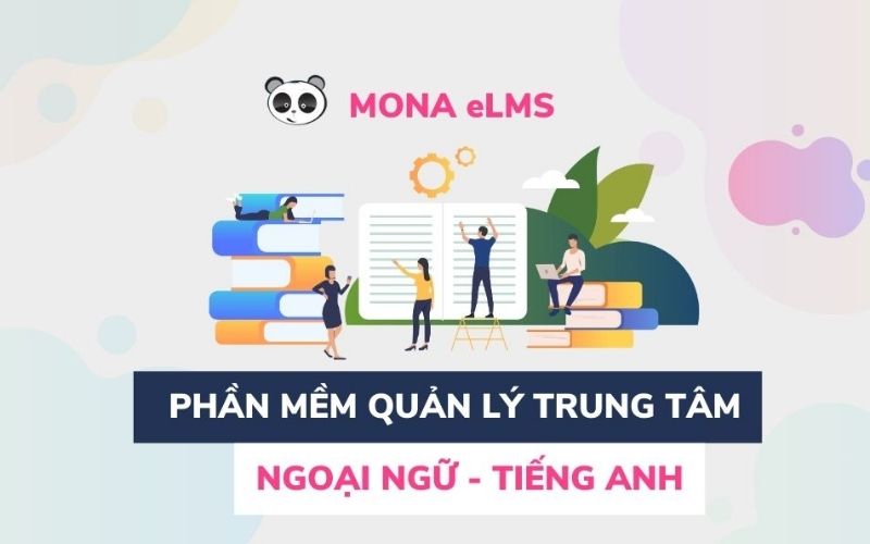 Phần mềm quản lý trung tâm ngoại ngữ Mona eLMS Phần mềm quản lý trung tâm ngoại ngữ Mona eLMS