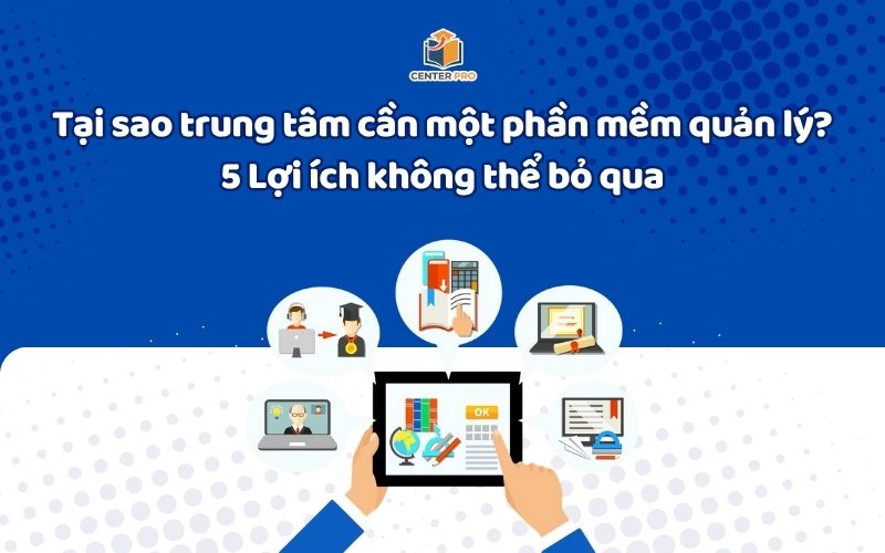Tại sao trung tâm của bạn cần một phần mềm quản lý