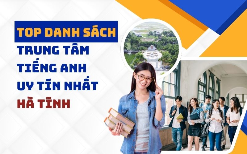 Top 5 Trung Tâm Tiếng Anh Uy Tín, Chất Lượng Hàng Đầu Tại Hà Tĩnh
