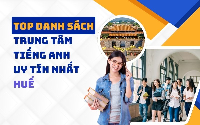 Top 7 Trung Tâm Tiếng Anh Tại Huế Uy Tín, Chất Lượng Nhất