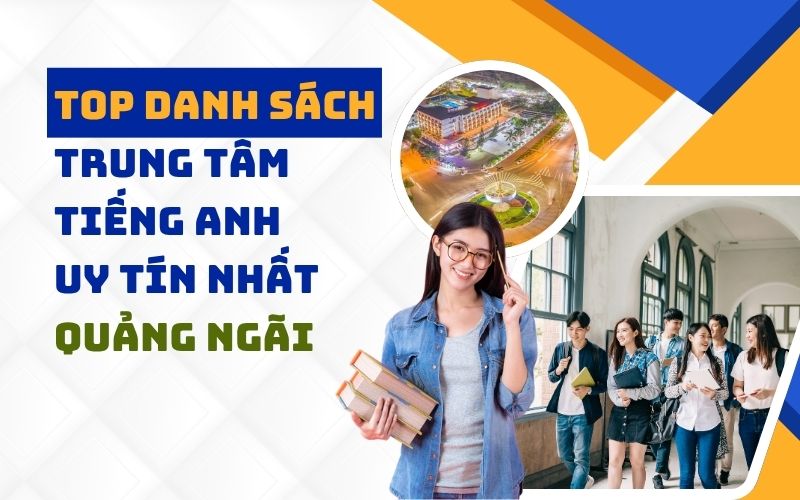 Top 10 trung tâm tiếng Anh uy tín tại Quảng Ngãi