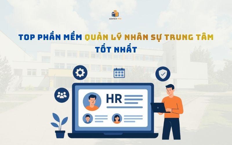 phần mềm quản lý nhân sự trung tâm tốt nhất